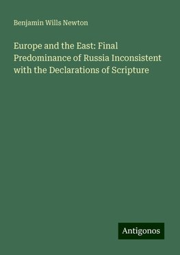 Europe and the East: Final Predominance of Russia Inconsistent with the Declarations of Scripture