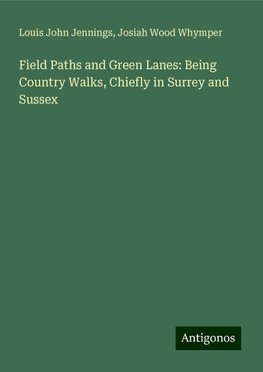 Field Paths and Green Lanes: Being Country Walks, Chiefly in Surrey and Sussex