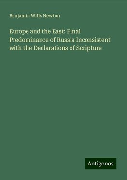 Europe and the East: Final Predominance of Russia Inconsistent with the Declarations of Scripture