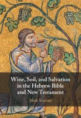 Wine, Soil, and Salvation in the Hebrew Bible and New Testament