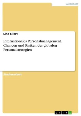 Internationales Personalmanagement. Chancen und Risiken der globalen Personalstrategien