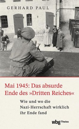 Mai 1945: Das absurde Ende des 'Dritten Reichs'