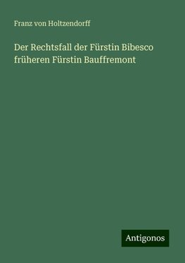 Der Rechtsfall der Fürstin Bibesco früheren Fürstin Bauffremont