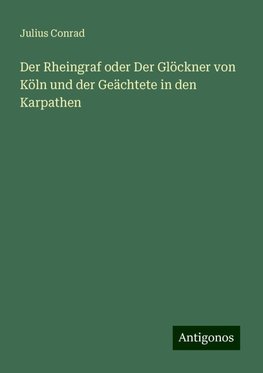 Der Rheingraf oder Der Glöckner von Köln und der Geächtete in den Karpathen