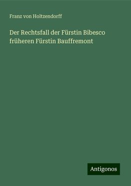 Der Rechtsfall der Fürstin Bibesco früheren Fürstin Bauffremont