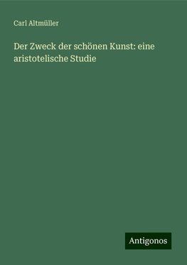 Der Zweck der schönen Kunst: eine aristotelische Studie