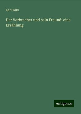 Der Verbrecher und sein Freund: eine Erzählung