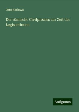 Der römische Civilprozess zur Zeit der Legisactionen