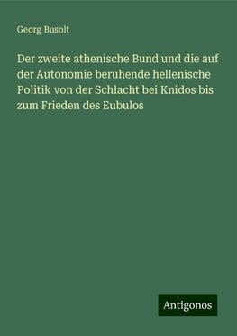 Der zweite athenische Bund und die auf der Autonomie beruhende hellenische Politik von der Schlacht bei Knidos bis zum Frieden des Eubulos