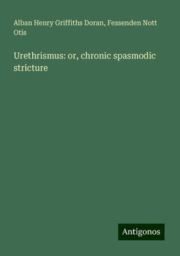 Urethrismus: or, chronic spasmodic stricture