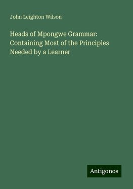 Heads of Mpongwe Grammar: Containing Most of the Principles Needed by a Learner