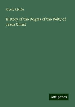 History of the Dogma of the Deity of Jesus Christ