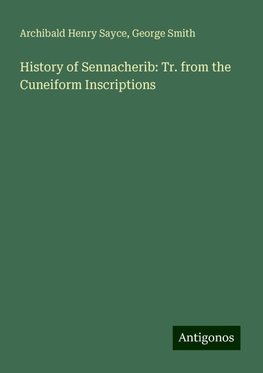 History of Sennacherib: Tr. from the Cuneiform Inscriptions