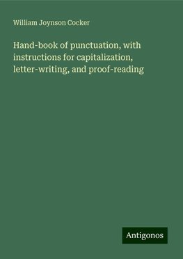 Hand-book of punctuation, with instructions for capitalization, letter-writing, and proof-reading