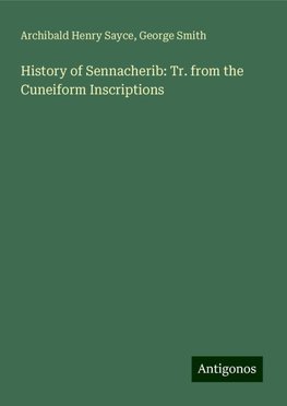 History of Sennacherib: Tr. from the Cuneiform Inscriptions