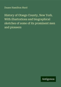 History of Otsego County, New York. With illustrations and biographical sketches of some of its prominent men and pioneers