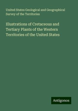 Illustrations of Cretaceous and Tertiary Plants of the Western Territories of the United States