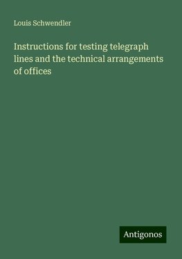 Instructions for testing telegraph lines and the technical arrangements of offices