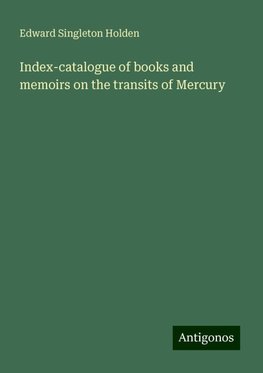 Index-catalogue of books and memoirs on the transits of Mercury