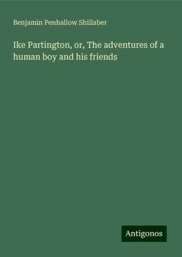 Ike Partington, or, The adventures of a human boy and his friends