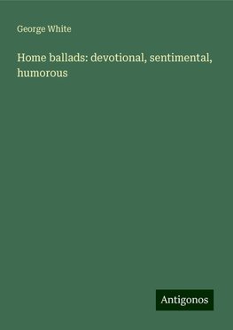 Home ballads: devotional, sentimental, humorous