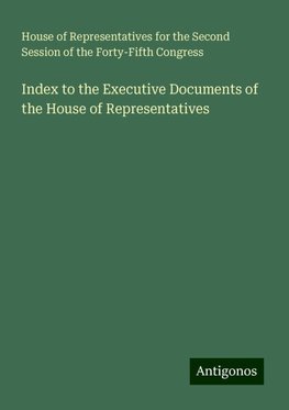 Index to the Executive Documents of the House of Representatives