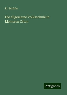 Die allgemeine Volksschule in kleineren Orten