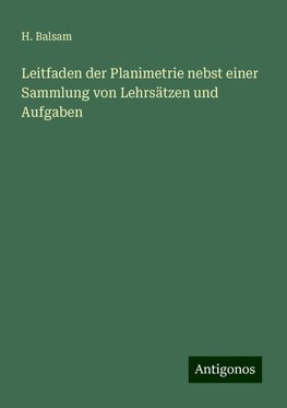 Leitfaden der Planimetrie nebst einer Sammlung von Lehrsätzen und Aufgaben