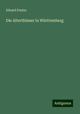 Die Alterthümer in Württemberg