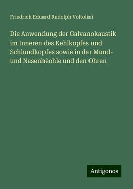 Die Anwendung der Galvanokaustik im Inneren des Kehlkopfes und Schlundkopfes sowie in der Mund- und Nasenhèohle und den Ohren