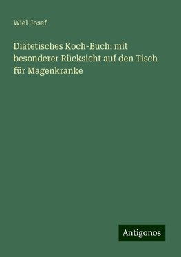 Diätetisches Koch-Buch: mit besonderer Rücksicht auf den Tisch für Magenkranke