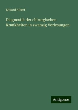 Diagnostik der chirurgischen Krankheiten in zwanzig Vorlesungen