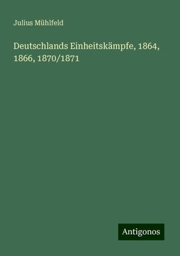 Deutschlands Einheitskämpfe, 1864, 1866, 1870/1871