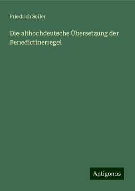 Die althochdeutsche Übersetzung der Benedictinerregel