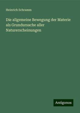 Die allgemeine Bewegung der Materie als Grundursache aller Naturerscheinungen