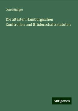 Die ältesten Hamburgischen Zunftrollen und Brüderschaftsstatuten