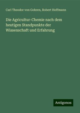 Die Agricultur-Chemie nach dem heutigen Standpunkte der Wissenschaft und Erfahrung