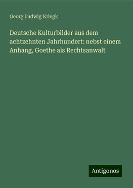 Deutsche Kulturbilder aus dem achtzehnten Jahrhundert: nebst einem Anhang, Goethe als Rechtsanwalt