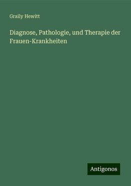 Diagnose, Pathologie, und Therapie der Frauen-Krankheiten