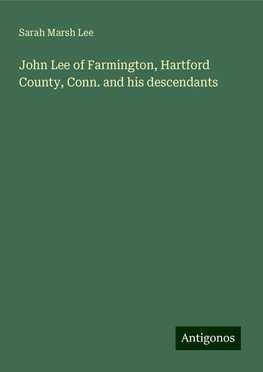 John Lee of Farmington, Hartford County, Conn. and his descendants