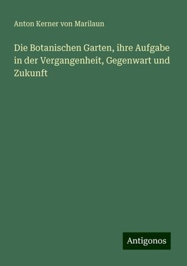 Die Botanischen Garten, ihre Aufgabe in der Vergangenheit, Gegenwart und Zukunft