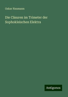 Die Cäsuren im Trimeter der Sophokleischen Elektra