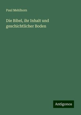 Die Bibel, ihr Inhalt und geschichtlicher Boden