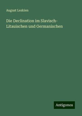 Die Declination im Slavisch- Litauischen und Germanischen