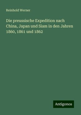 Die preussische Expedition nach China, Japan und Siam in den Jahren 1860, 1861 und 1862