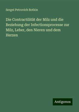 Die Contractilität der Milz und die Beziehung der Infectionsprocesse zur Milz, Leber, den Nieren und dem Herzen