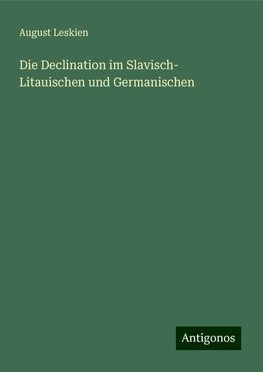 Die Declination im Slavisch- Litauischen und Germanischen