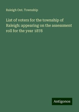 List of voters for the township of Raleigh: appearing on the assessment roll for the year 1878