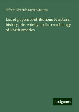 List of papers contributions to natural history, etc. chiefly on the conchology of North America