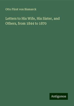 Letters to His Wife, His Sister, and Others, from 1844 to 1870